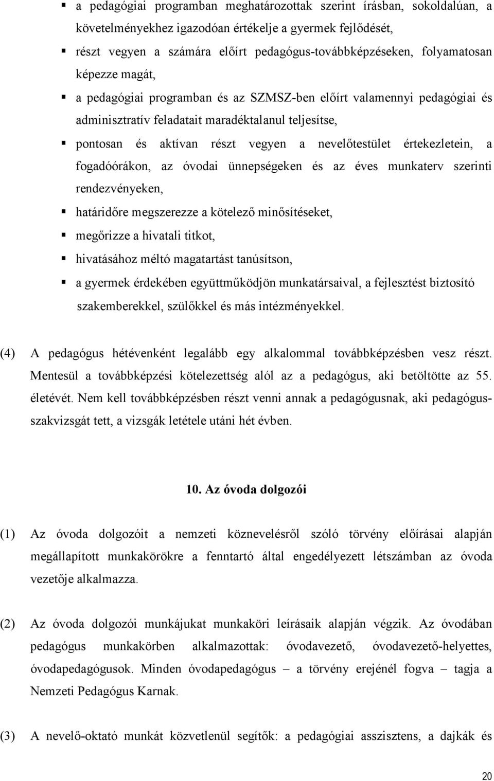 nevelőtestület értekezletein, a fogadóórákon, az óvodai ünnepségeken és az éves munkaterv szerinti rendezvényeken, határidőre megszerezze a kötelező minősítéseket, megőrizze a hivatali titkot,