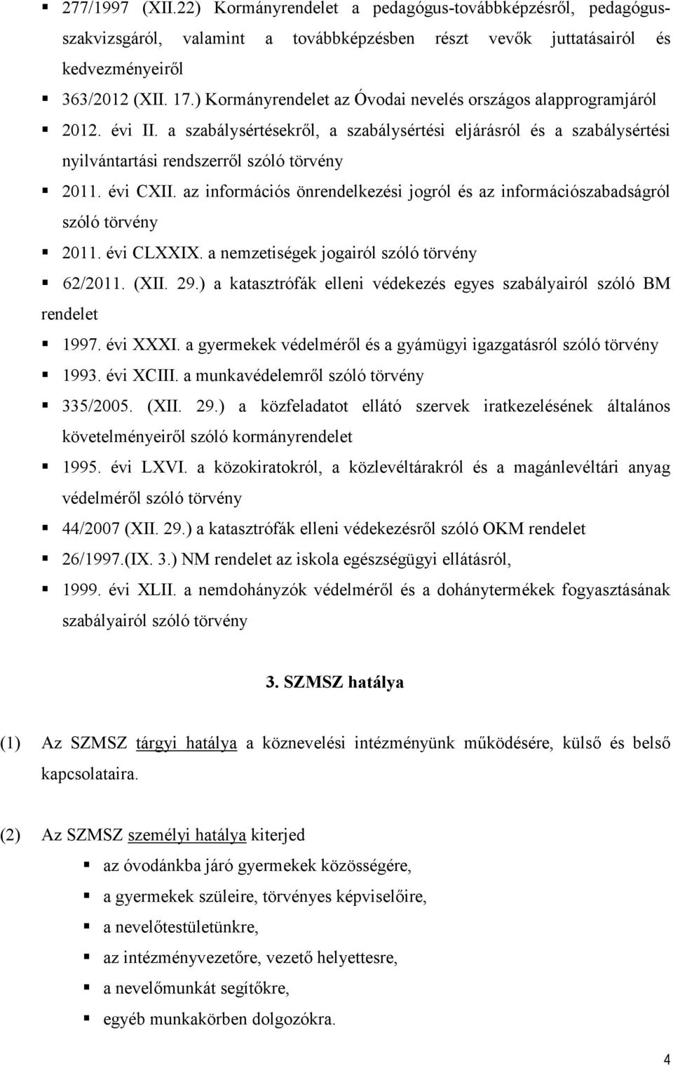 évi CXII. az információs önrendelkezési jogról és az információszabadságról szóló törvény 2011. évi CLXXIX. a nemzetiségek jogairól szóló törvény 62/2011. (XII. 29.