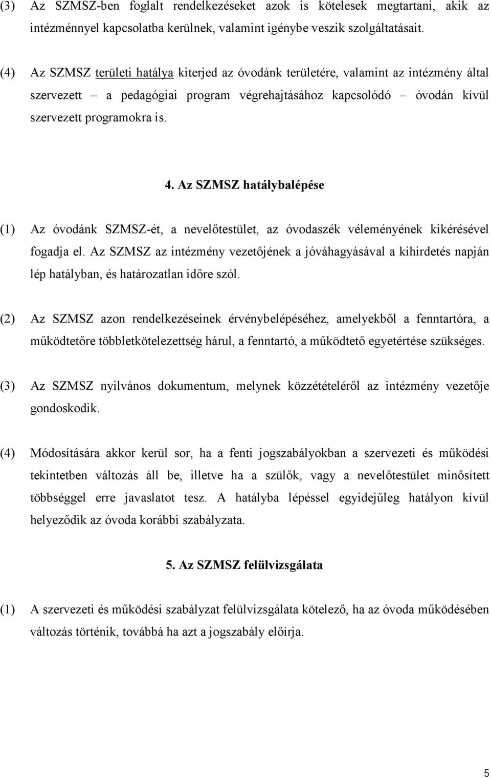 Az SZMSZ hatálybalépése (1) Az óvodánk SZMSZ-ét, a nevelőtestület, az óvodaszék véleményének kikérésével fogadja el.