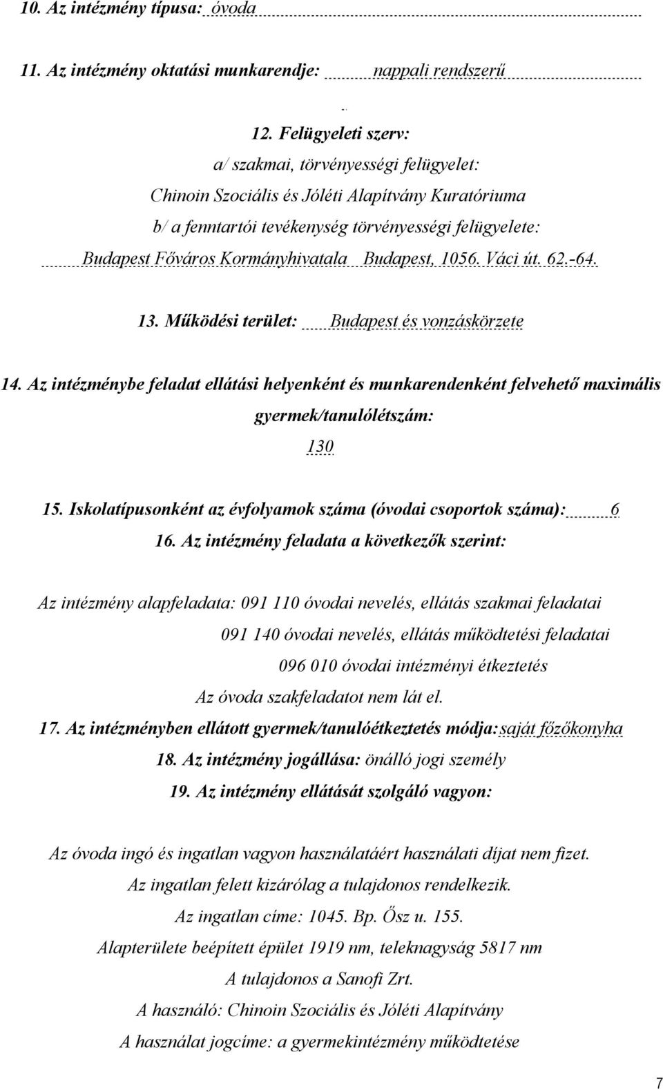 Budapest, 1056. Váci út. 62.-64. 13. Működési terület: Budapest és vonzáskörzete 14. Az intézménybe feladat ellátási helyenként és munkarendenként felvehető maximális gyermek/tanulólétszám: 130 15.