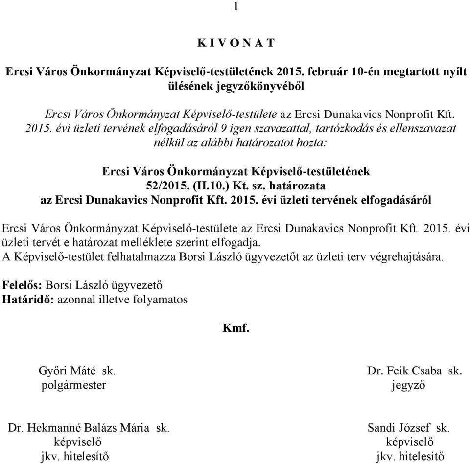 évi üzleti tervének elfogadásáról 9 igen szavazattal, tartózkodás és ellenszavazat nélkül az alábbi határozatot hozta: Ercsi Város Önkormányzat Képviselő-testületének 52/2015. (II.10.) Kt. sz. határozata az Ercsi Dunakavics Nonprofit Kft.