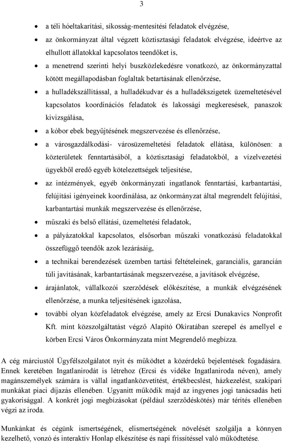 üzemeltetésével kapcsolatos koordinációs feladatok és lakossági megkeresések, panaszok kivizsgálása, a kóbor ebek begyűjtésének megszervezése és ellenőrzése, a városgazdálkodási- városüzemeltetési