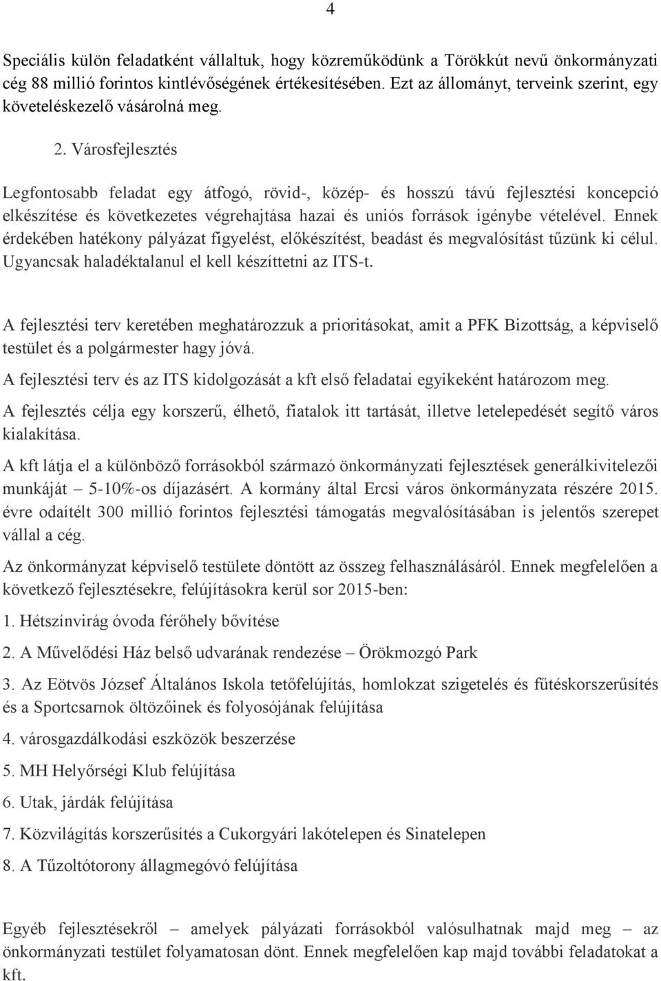 Városfejlesztés Legfontosabb feladat egy átfogó, rövid-, közép- és hosszú távú fejlesztési koncepció elkészítése és következetes végrehajtása hazai és uniós források igénybe vételével.