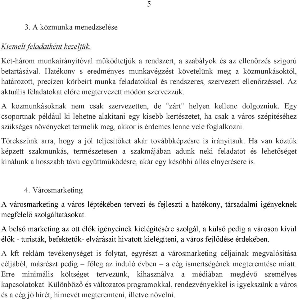 Az aktuális feladatokat előre megtervezett módon szervezzük. A közmunkásoknak nem csak szervezetten, de "zárt" helyen kellene dolgozniuk.