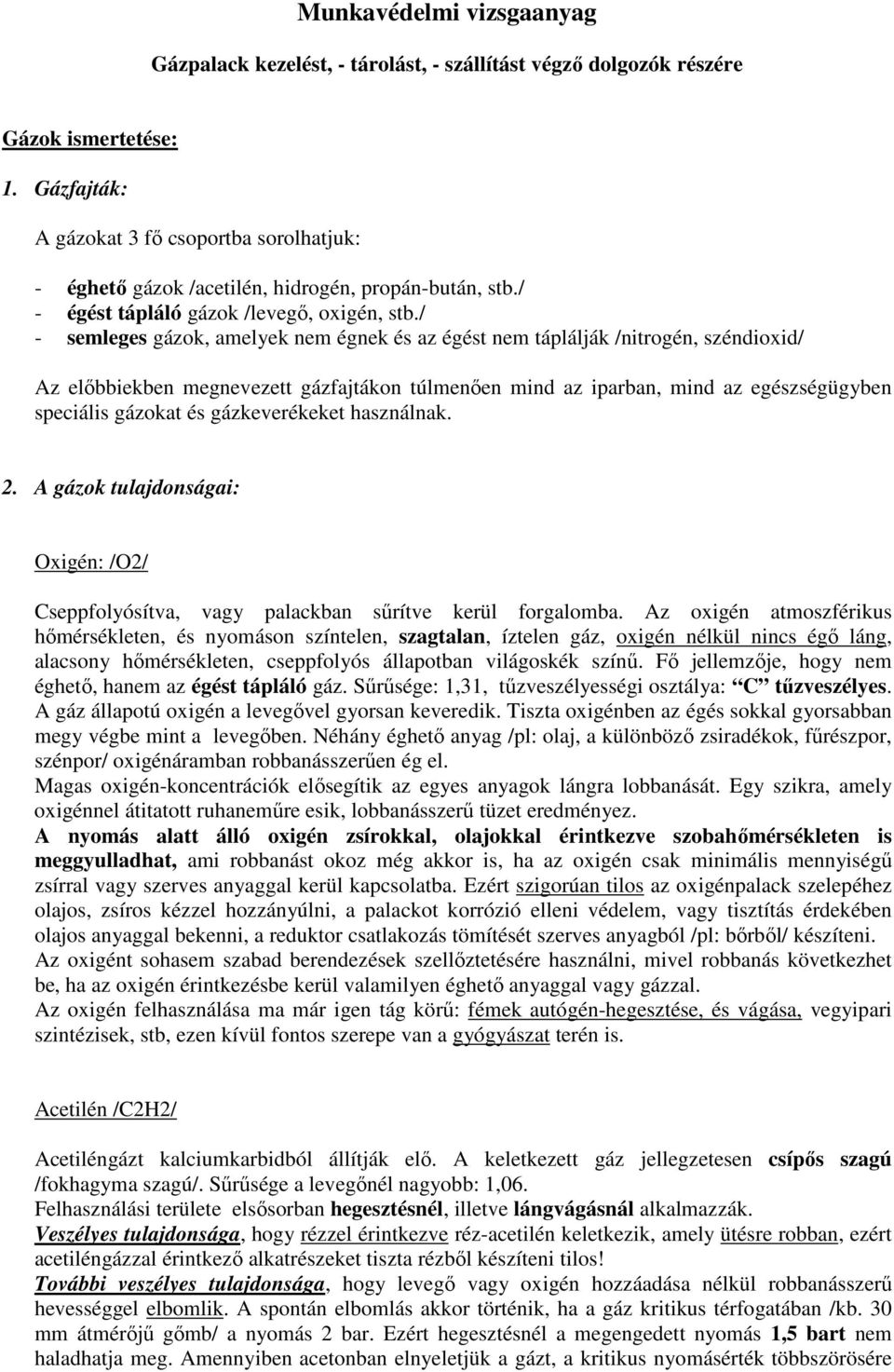 / - semleges gázok, amelyek nem égnek és az égést nem táplálják /nitrogén, széndioxid/ Az előbbiekben megnevezett gázfajtákon túlmenően mind az iparban, mind az egészségügyben speciális gázokat és