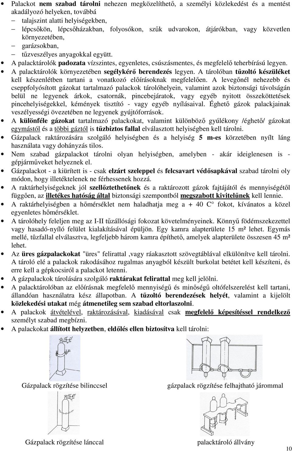 A palacktárolók környezetében segélykérő berendezés legyen. A tárolóban tűzoltó készüléket kell készenlétben tartani a vonatkozó előírásoknak megfelelően.