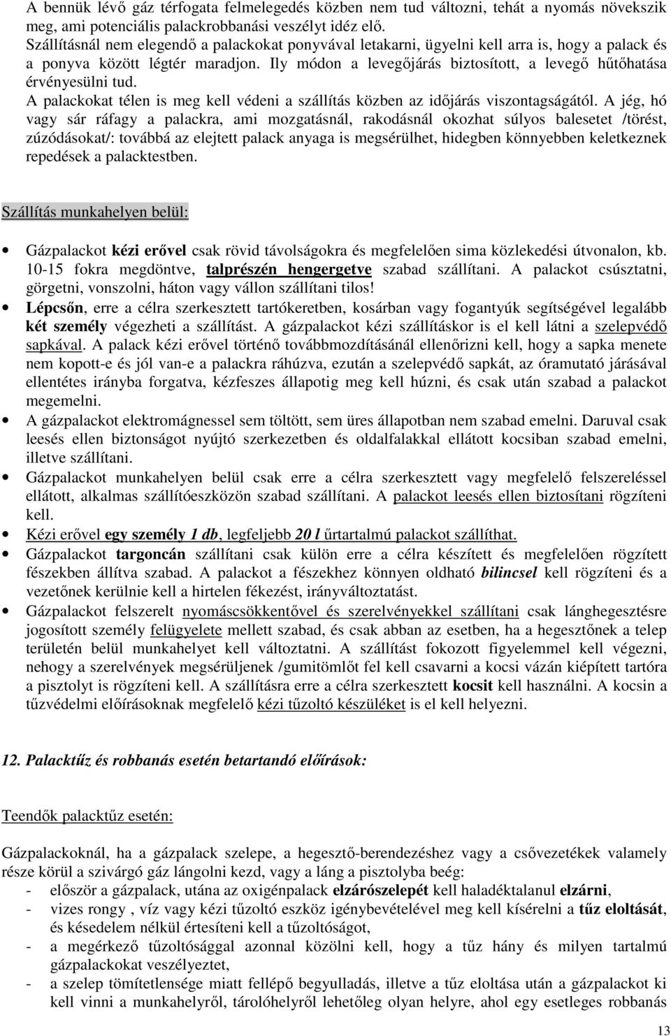 Ily módon a levegőjárás biztosított, a levegő hűtőhatása érvényesülni tud. A palackokat télen is meg kell védeni a szállítás közben az időjárás viszontagságától.