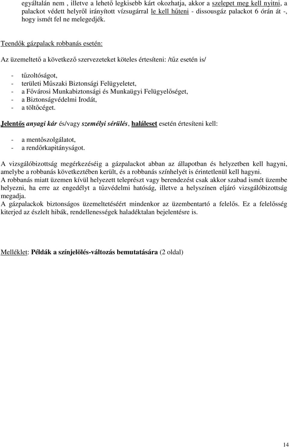 Teendők gázpalack robbanás esetén: Az üzemeltető a következő szervezeteket köteles értesíteni: /tűz esetén is/ - tűzoltóságot, - területi Műszaki Biztonsági Felügyeletet, - a Fővárosi Munkabiztonsági