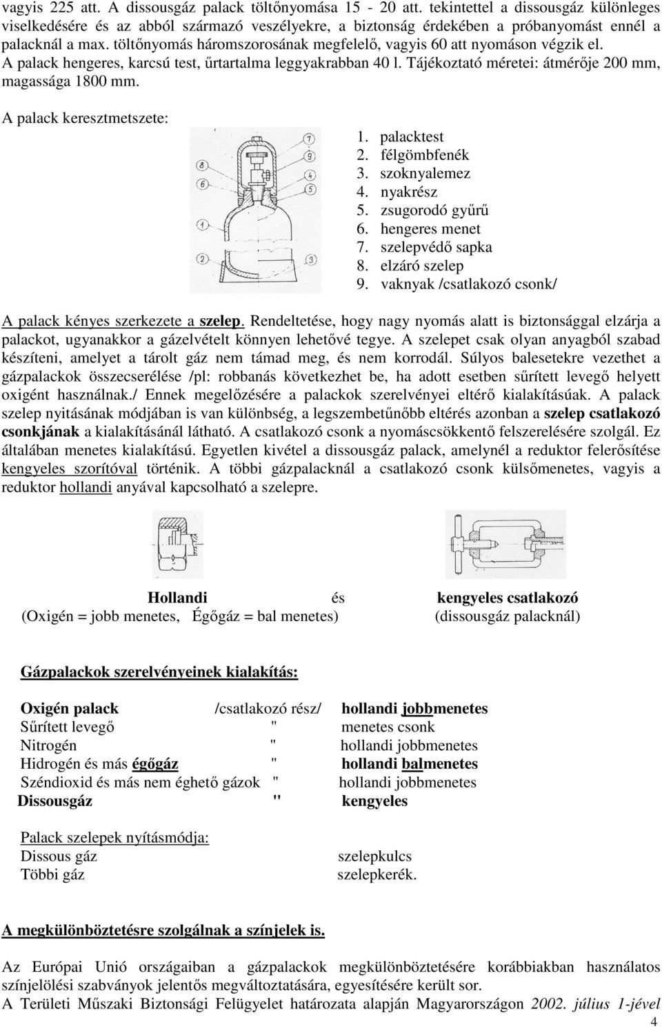 töltőnyomás háromszorosának megfelelő, vagyis 60 att nyomáson végzik el. A palack hengeres, karcsú test, űrtartalma leggyakrabban 40 l. Tájékoztató méretei: átmérője 200 mm, magassága 1800 mm.