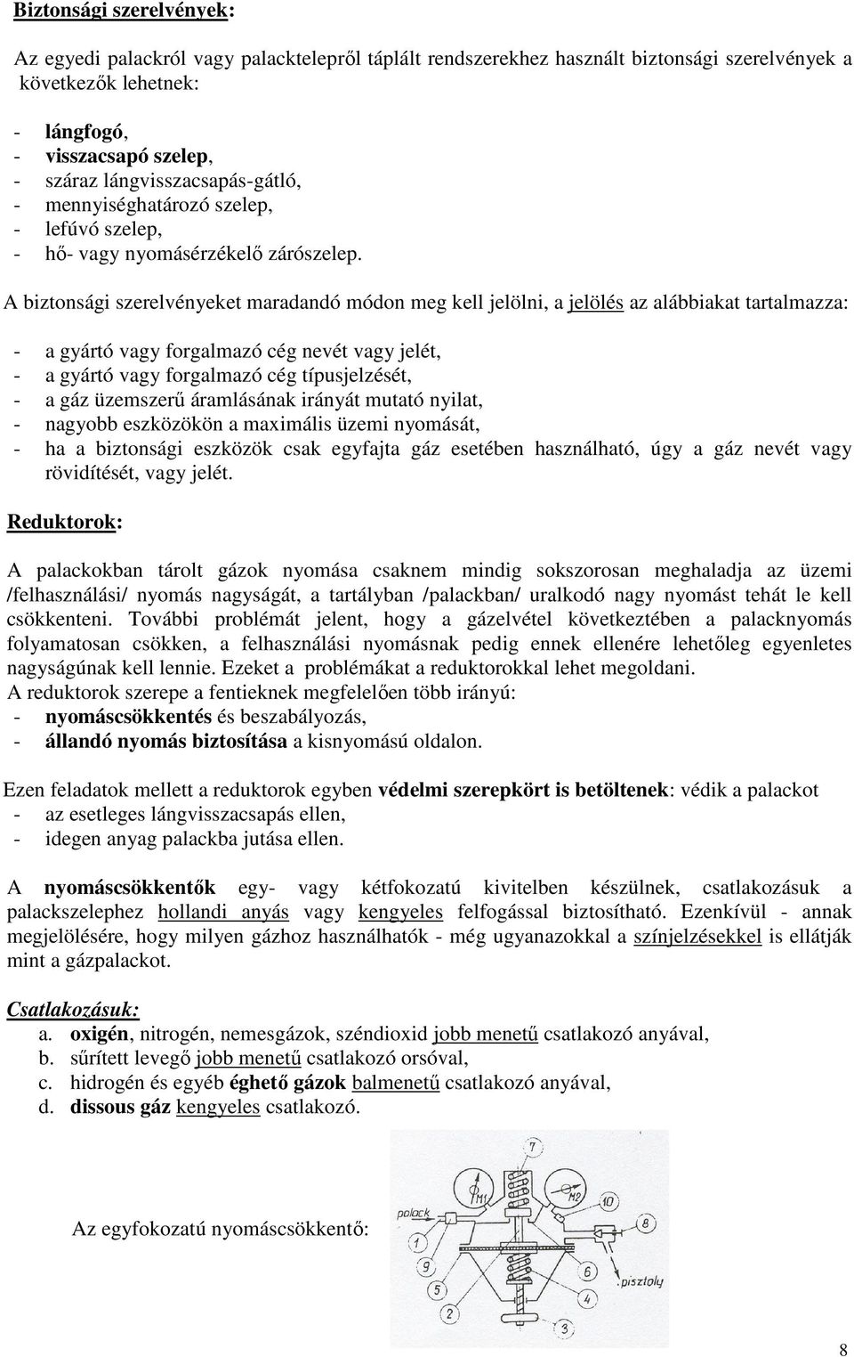 A biztonsági szerelvényeket maradandó módon meg kell jelölni, a jelölés az alábbiakat tartalmazza: - a gyártó vagy forgalmazó cég nevét vagy jelét, - a gyártó vagy forgalmazó cég típusjelzését, - a