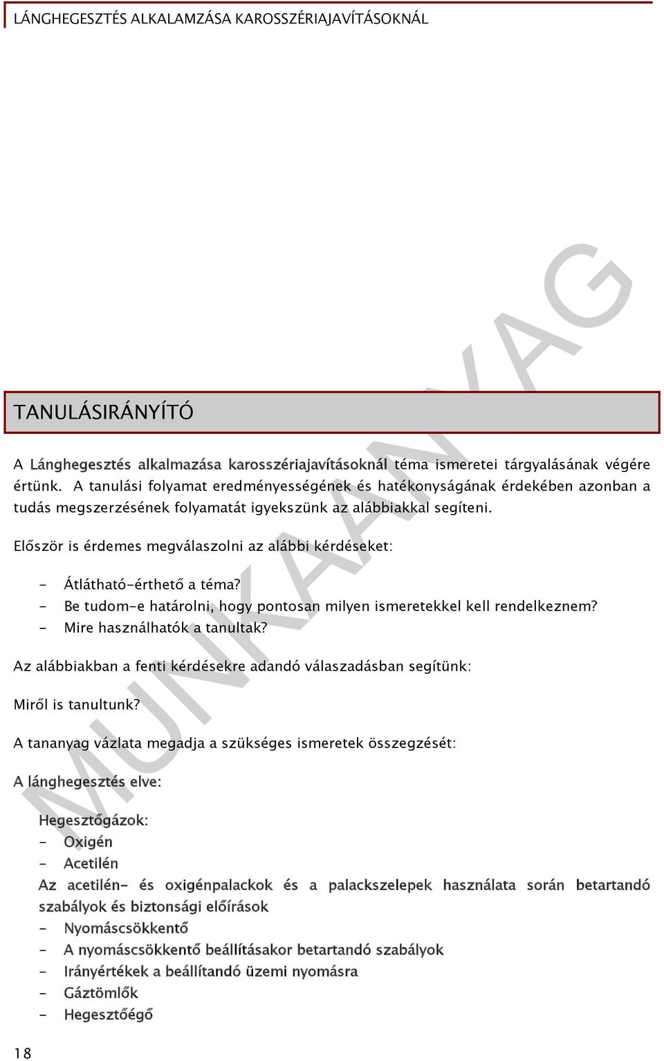 Először is érdemes megválaszolni az alábbi kérdéseket: - Átlátható-érthető a téma? - Be tudom-e határolni, hogy pontosan milyen ismeretekkel kell rendelkeznem? - Mire használhatók a tanultak?