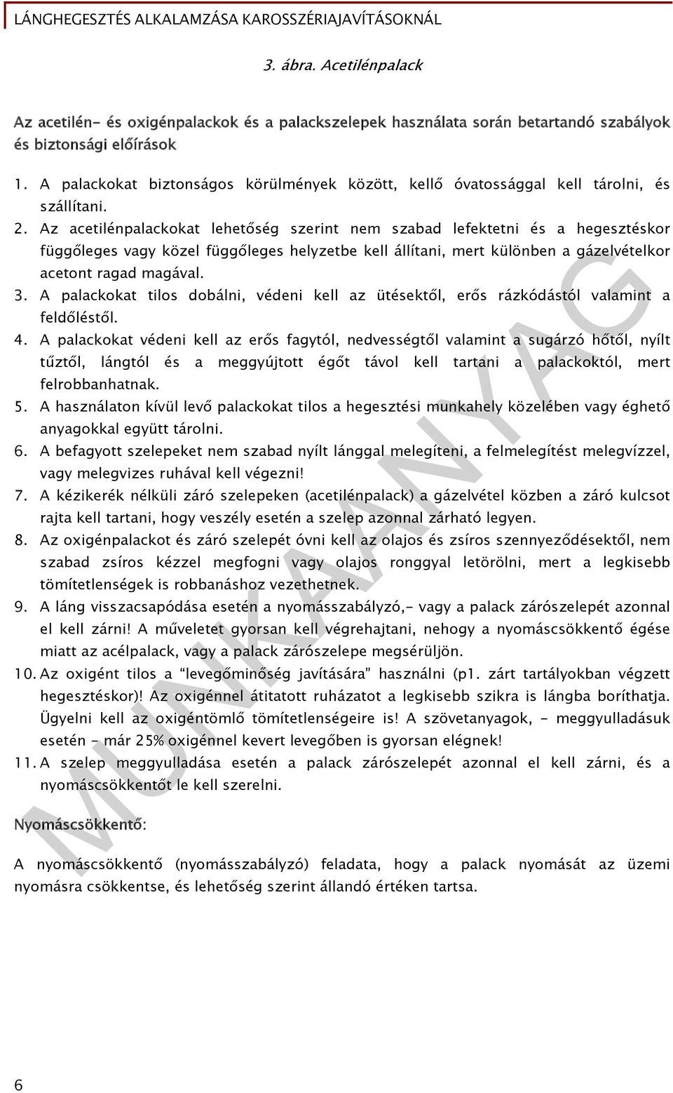 Az acetilénpalackokat lehetőség szerint nem szabad lefektetni és a hegesztéskor függőleges vagy közel függőleges helyzetbe kell állítani, mert különben a gázelvételkor acetont ragad magával. 3.