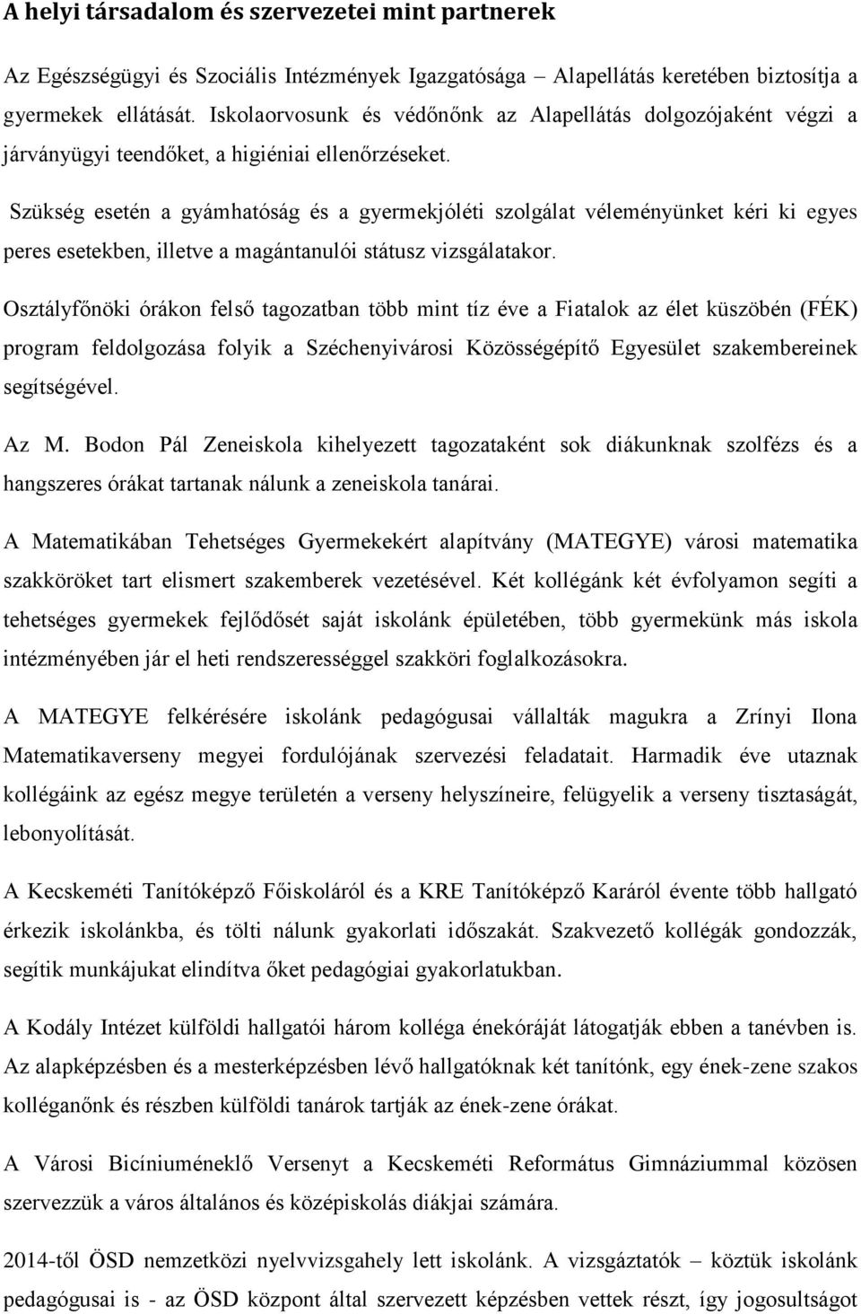 Szükség esetén a gyámhatóság és a gyermekjóléti szolgálat véleményünket kéri ki egyes peres esetekben, illetve a magántanulói státusz vizsgálatakor.