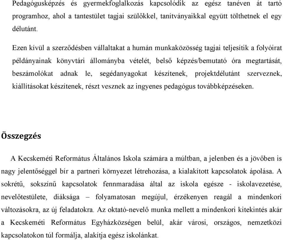 segédanyagokat készítenek, projektdélutánt szerveznek, kiállításokat készítenek, részt vesznek az ingyenes pedagógus továbbképzéseken.