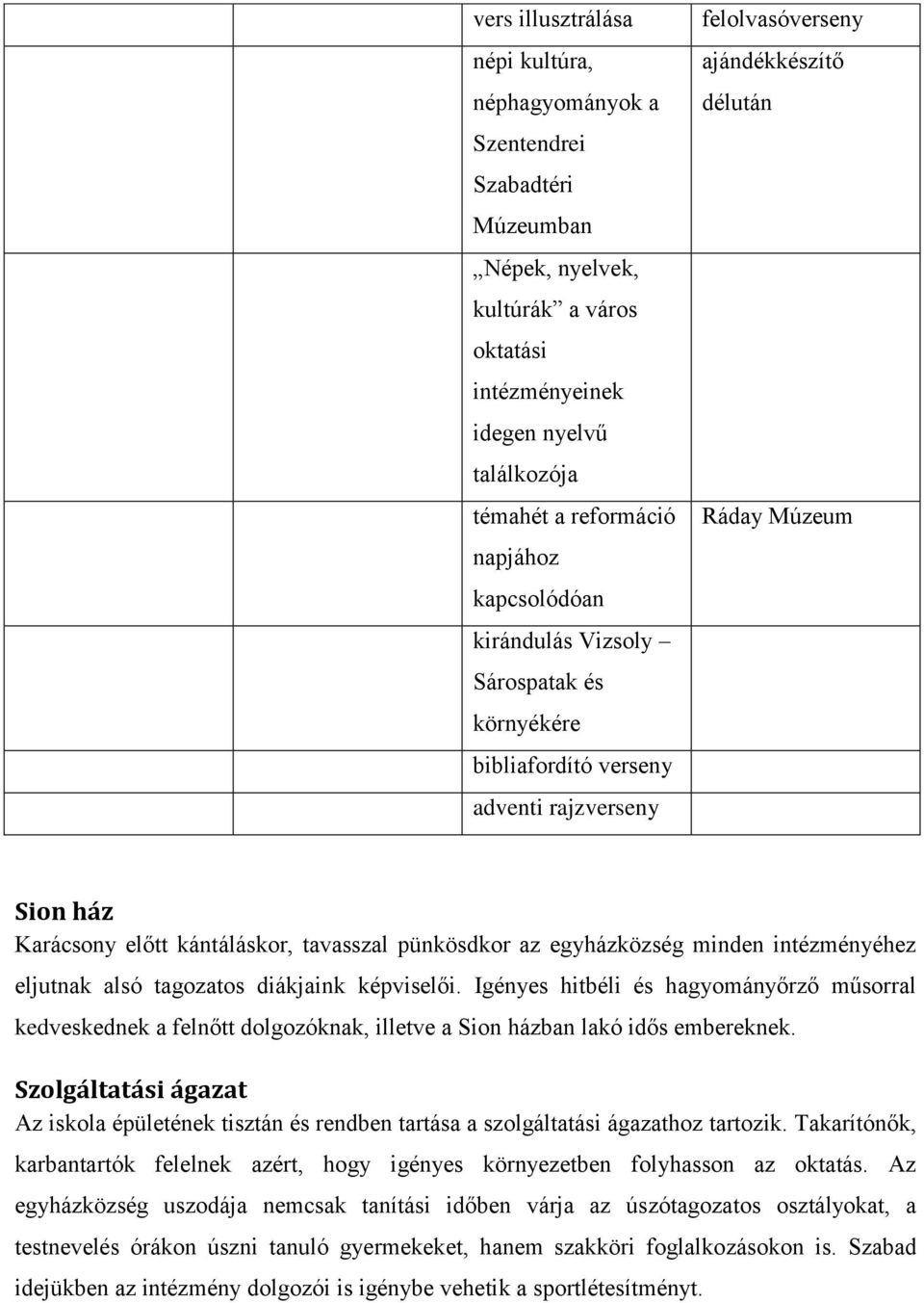 tavasszal pünkösdkor az egyházközség minden intézményéhez eljutnak alsó tagozatos diákjaink képviselői.