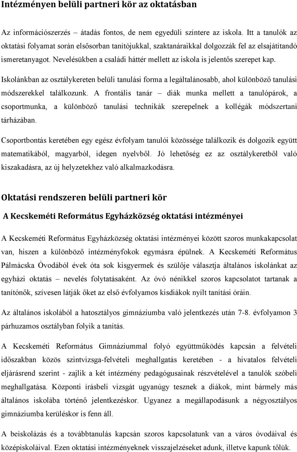 Nevelésükben a családi háttér mellett az iskola is jelentős szerepet kap. Iskolánkban az osztálykereten belüli tanulási forma a legáltalánosabb, ahol különböző tanulási módszerekkel találkozunk.