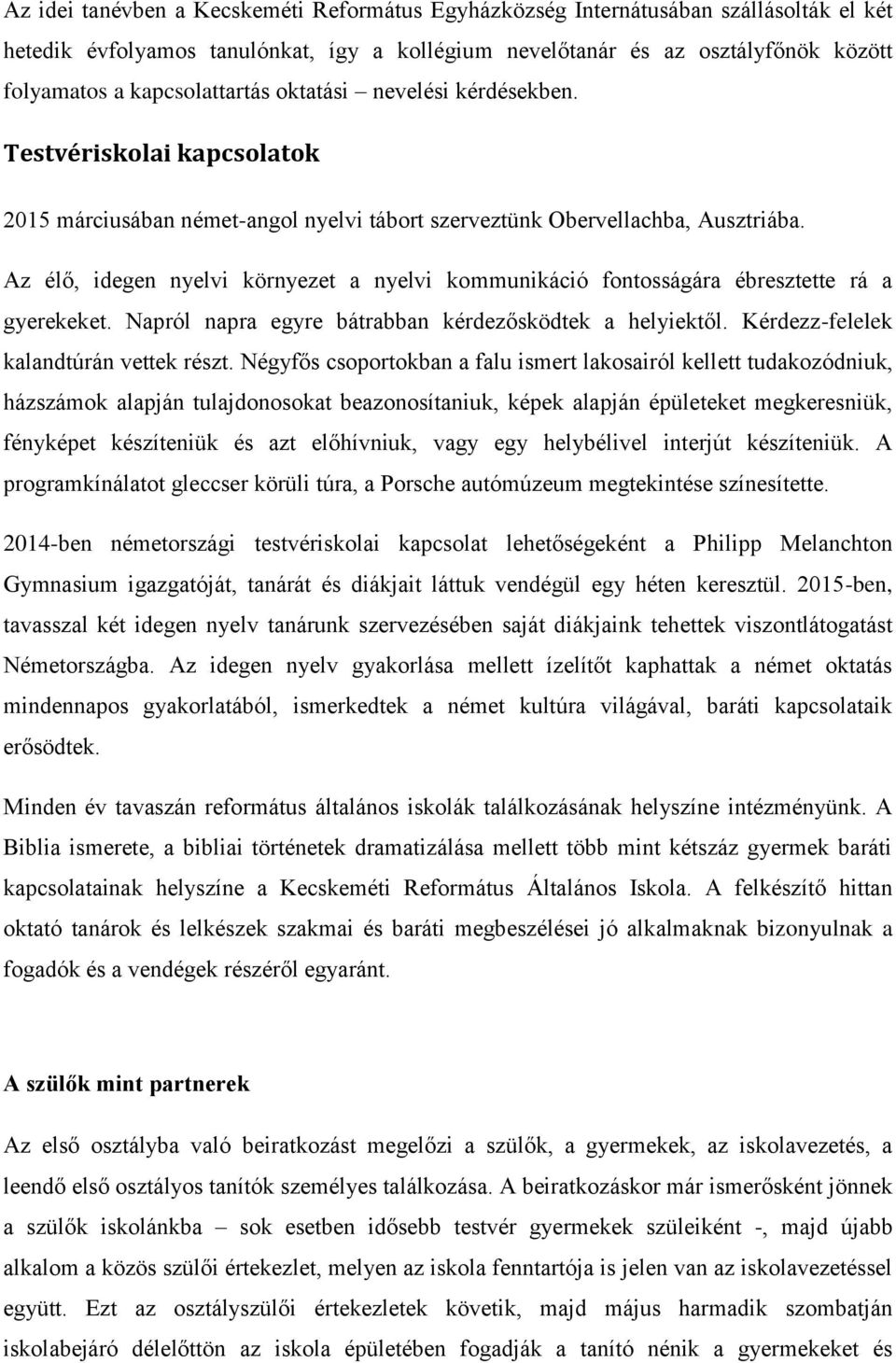 Az élő, idegen nyelvi környezet a nyelvi kommunikáció fontosságára ébresztette rá a gyerekeket. Napról napra egyre bátrabban kérdezősködtek a helyiektől. Kérdezz-felelek kalandtúrán vettek részt.