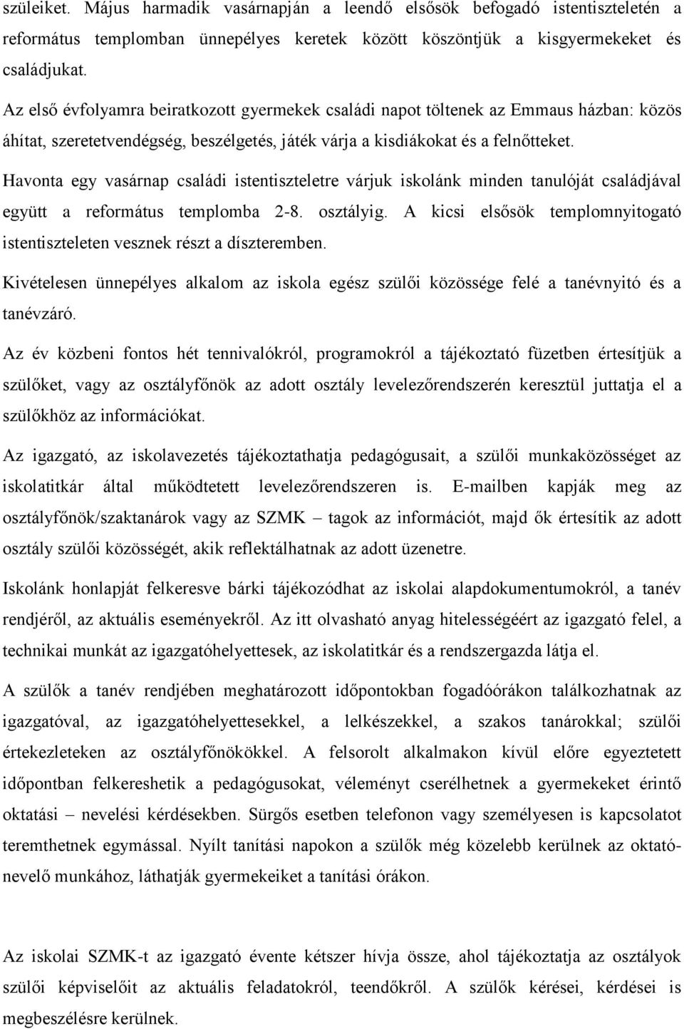 Havonta egy vasárnap családi istentiszteletre várjuk iskolánk minden tanulóját családjával együtt a református templomba 2-8. osztályig.