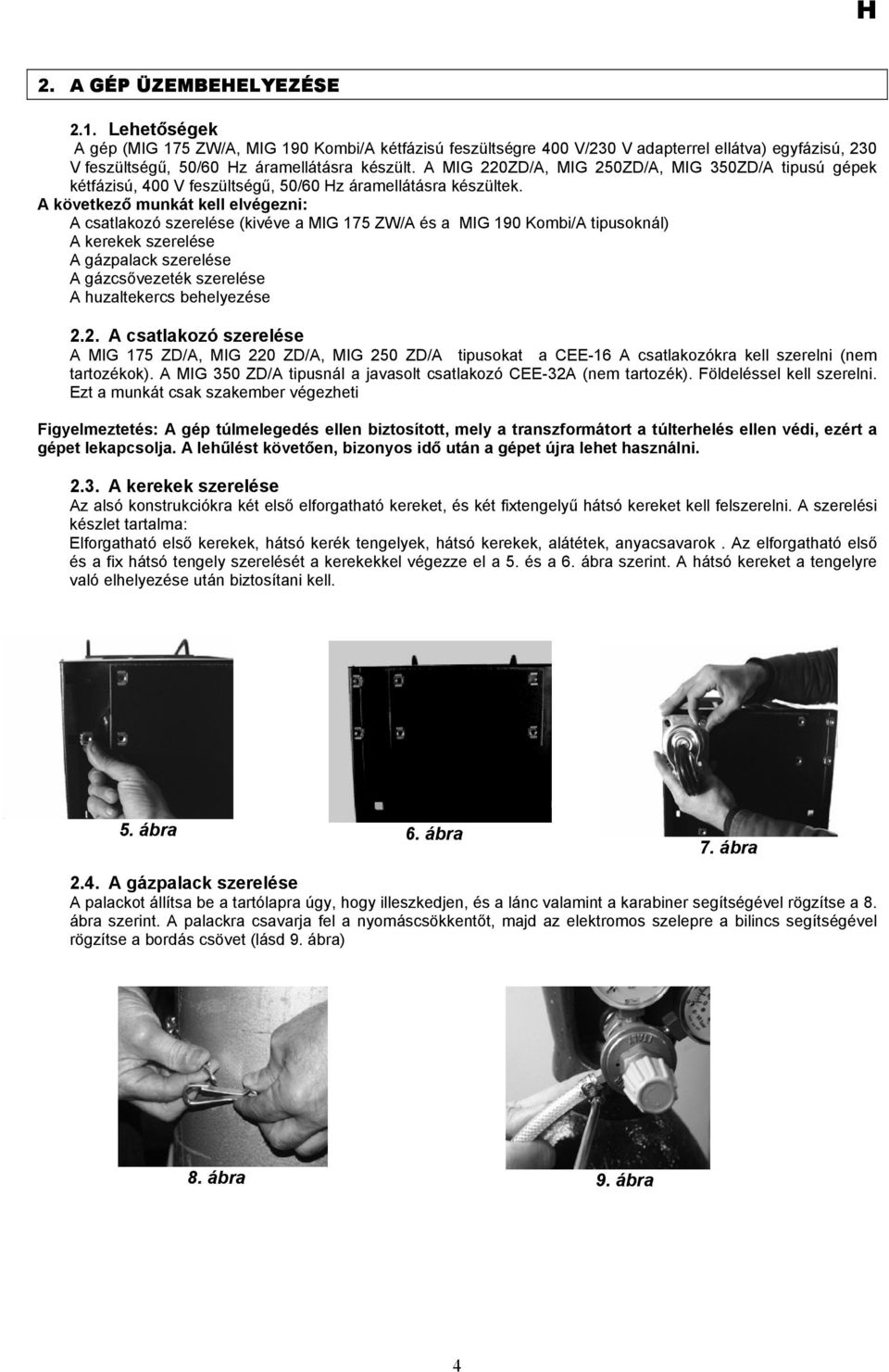 A következő munkát kell elvégezni: A csatlakozó szerelése (kivéve a MIG 175 ZW/A és a MIG 190 Kombi/A tipusoknál) A kerekek szerelése A gázpalack szerelése A gázcsővezeték szerelése A huzaltekercs