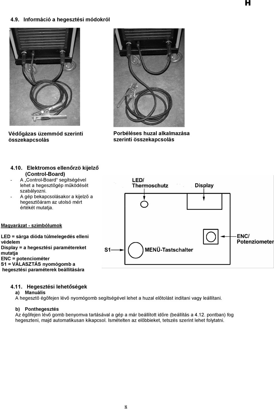 Magyarázat - szimbólumok LED = sárga dióda túlmelegedés elleni védelem Display = a hegesztési paramétereket mutatja ENC = potenciométer S1 = VÁLASZTÁS nyomógomb a hegesztési paraméterek beállítására