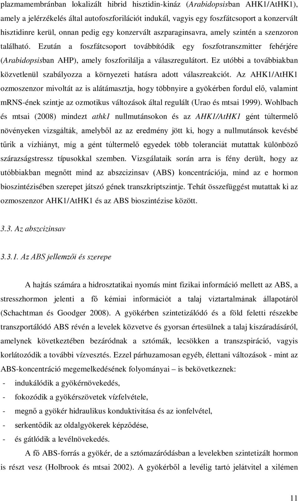 Ezután a foszfátcsoport továbbítódik egy foszfotranszmitter fehérjére (Arabidopsisban AHP), amely foszforilálja a válaszregulátort.