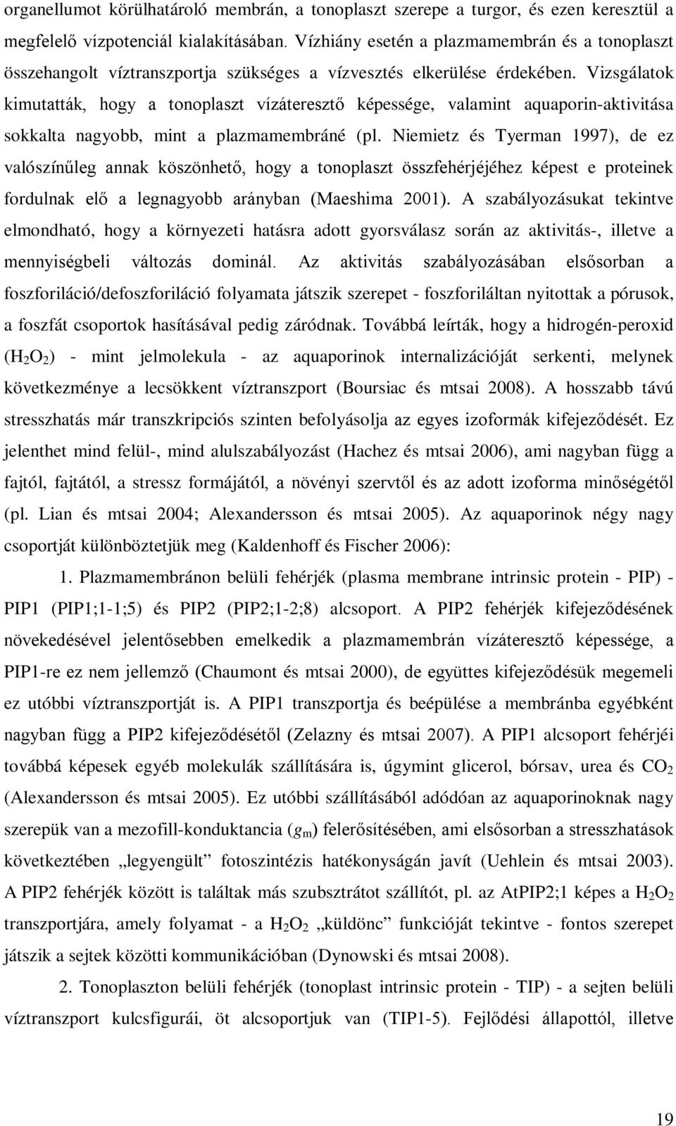 Vizsgálatok kimutatták, hogy a tonoplaszt vízáteresztő képessége, valamint aquaporin-aktivitása sokkalta nagyobb, mint a plazmamembráné (pl.