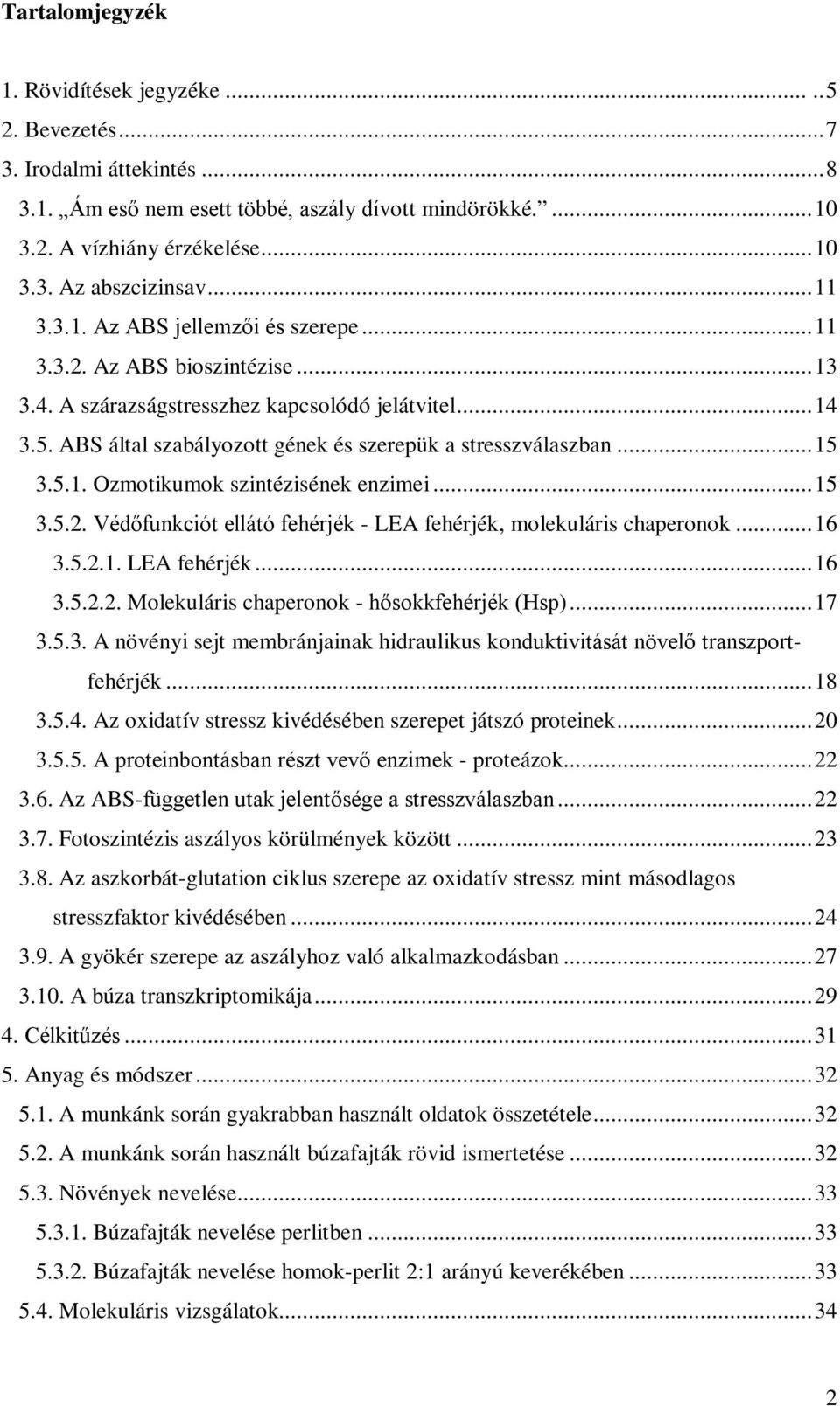 ..15 3.5.1. Ozmotikumok szintézisének enzimei...15 3.5.2. Védőfunkciót ellátó fehérjék - LEA fehérjék, molekuláris chaperonok...16 3.5.2.1. LEA fehérjék...16 3.5.2.2. Molekuláris chaperonok - hősokkfehérjék (Hsp).