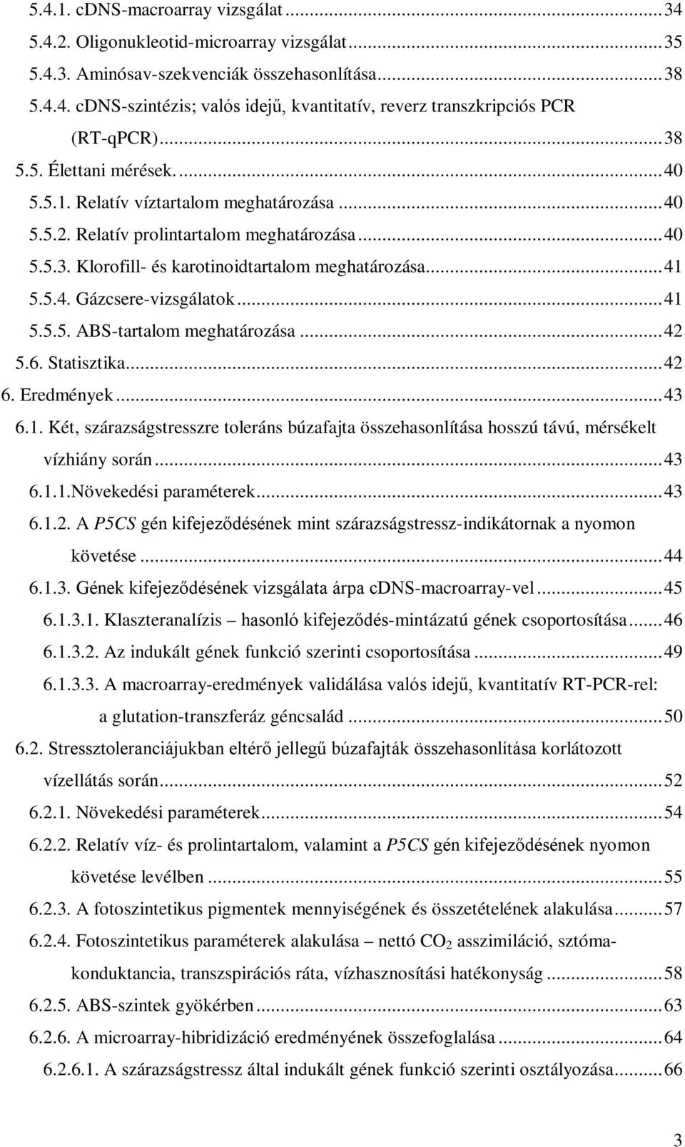 ..41 5.5.5. ABS-tartalom meghatározása...42 5.6. Statisztika...42 6. Eredmények...43 6.1. Két, szárazságstresszre toleráns búzafajta összehasonlítása hosszú távú, mérsékelt vízhiány során...43 6.1.1.Növekedési paraméterek.