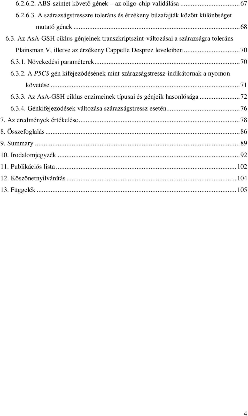 Az AsA-GSH ciklus génjeinek transzkriptszint-változásai a szárazságra toleráns Plainsman V, illetve az érzékeny Cappelle Desprez leveleiben...70 6.3.1. Növekedési paraméterek...70 6.3.2.