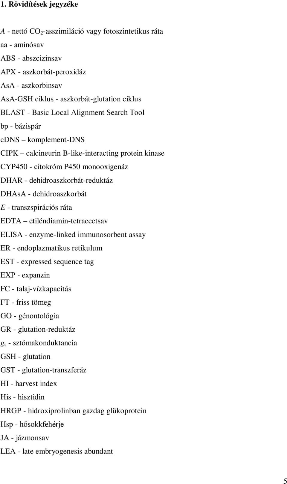 dehidroaszkorbát-reduktáz DHAsA - dehidroaszkorbát E - transzspirációs ráta EDTA etiléndiamin-tetraecetsav ELISA - enzyme-linked immunosorbent assay ER - endoplazmatikus retikulum EST - expressed