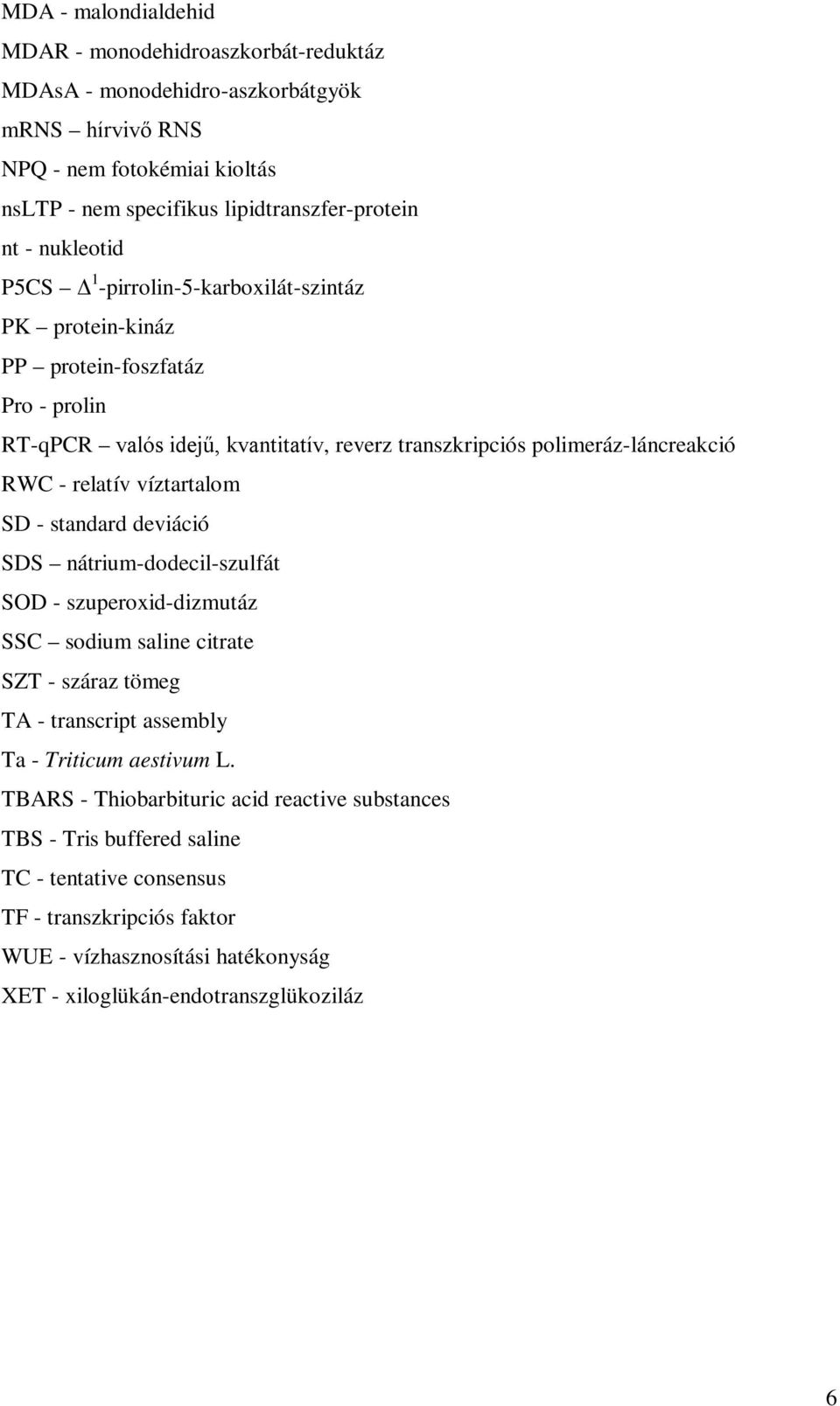 relatív víztartalom SD - standard deviáció SDS nátrium-dodecil-szulfát SOD - szuperoxid-dizmutáz SSC sodium saline citrate SZT - száraz tömeg TA - transcript assembly Ta - Triticum aestivum L.