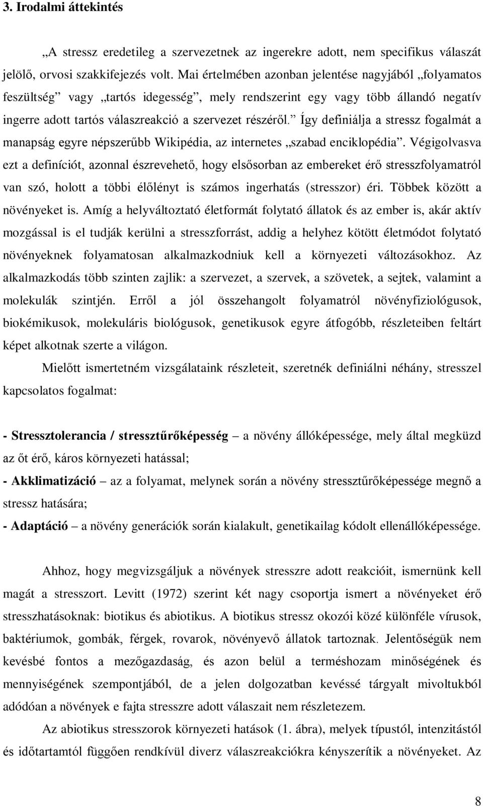 Így definiálja a stressz fogalmát a manapság egyre népszerűbb Wikipédia, az internetes szabad enciklopédia.