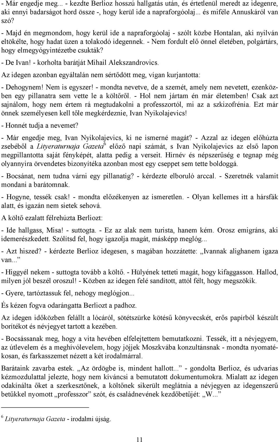 - Nem fordult elő önnel életében, polgártárs, hogy elmegyógyintézetbe csukták? - De Ivan! - korholta barátját Mihail Alekszandrovics.