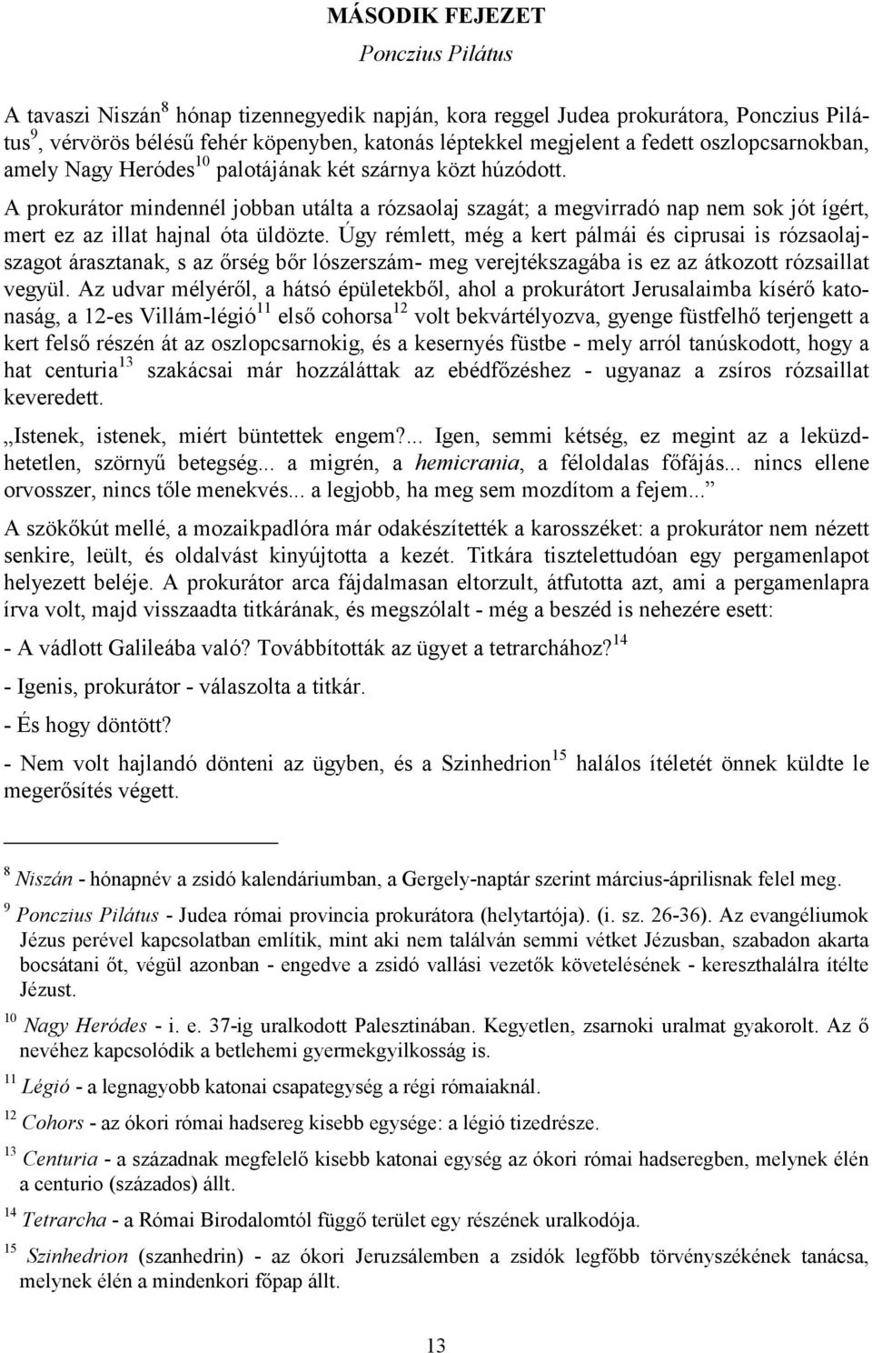 A prokurátor mindennél jobban utálta a rózsaolaj szagát; a megvirradó nap nem sok jót ígért, mert ez az illat hajnal óta üldözte.