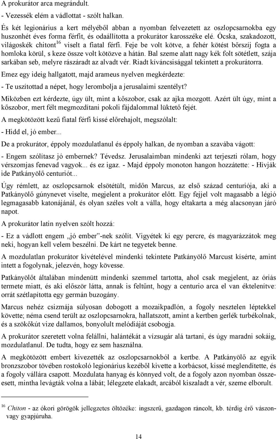 Ócska, szakadozott, világoskék chitont 16 viselt a fiatal férfi. Feje be volt kötve, a fehér kötést bőrszíj fogta a homloka körül, s keze össze volt kötözve a hátán.