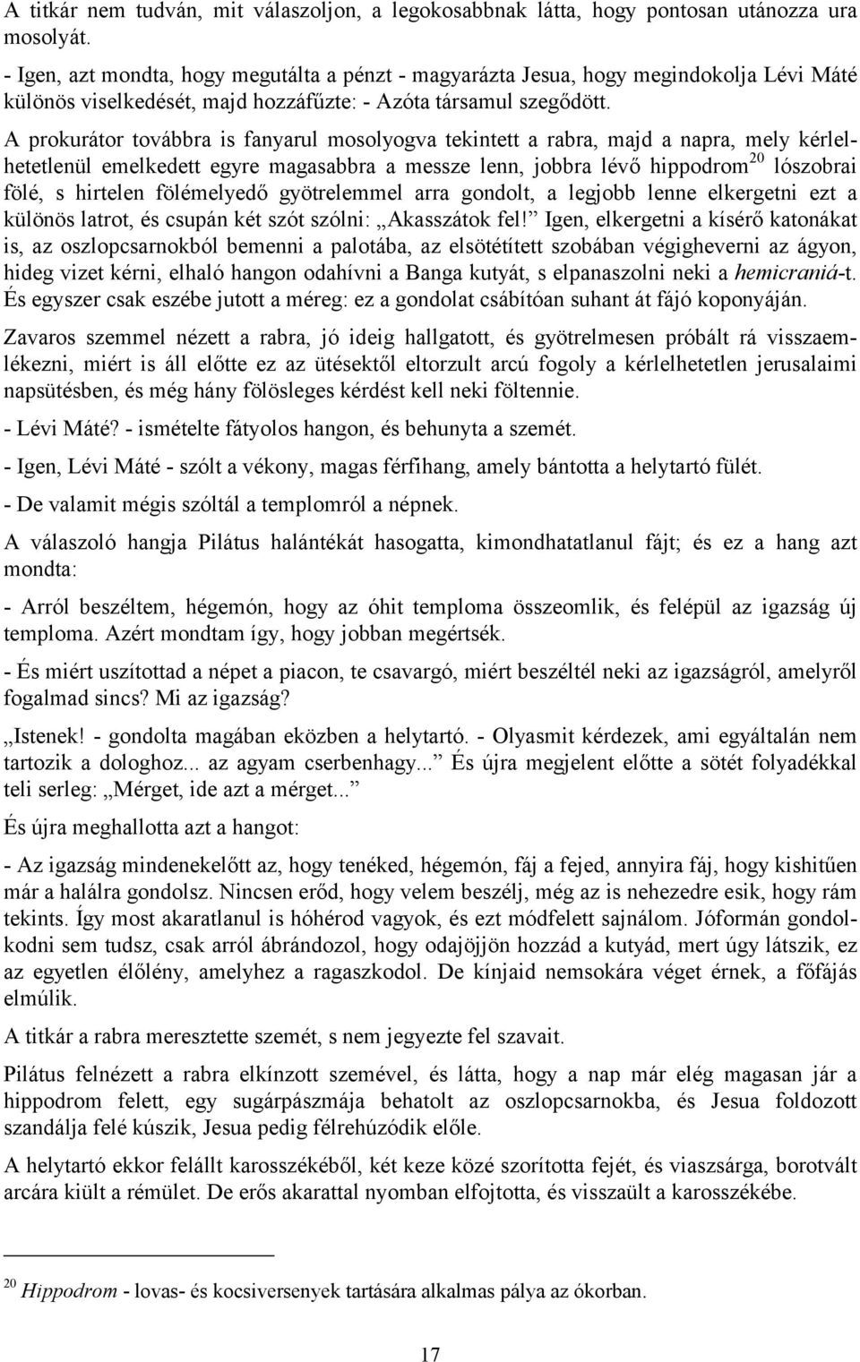 A prokurátor továbbra is fanyarul mosolyogva tekintett a rabra, majd a napra, mely kérlelhetetlenül emelkedett egyre magasabbra a messze lenn, jobbra lévő hippodrom 20 lószobrai fölé, s hirtelen