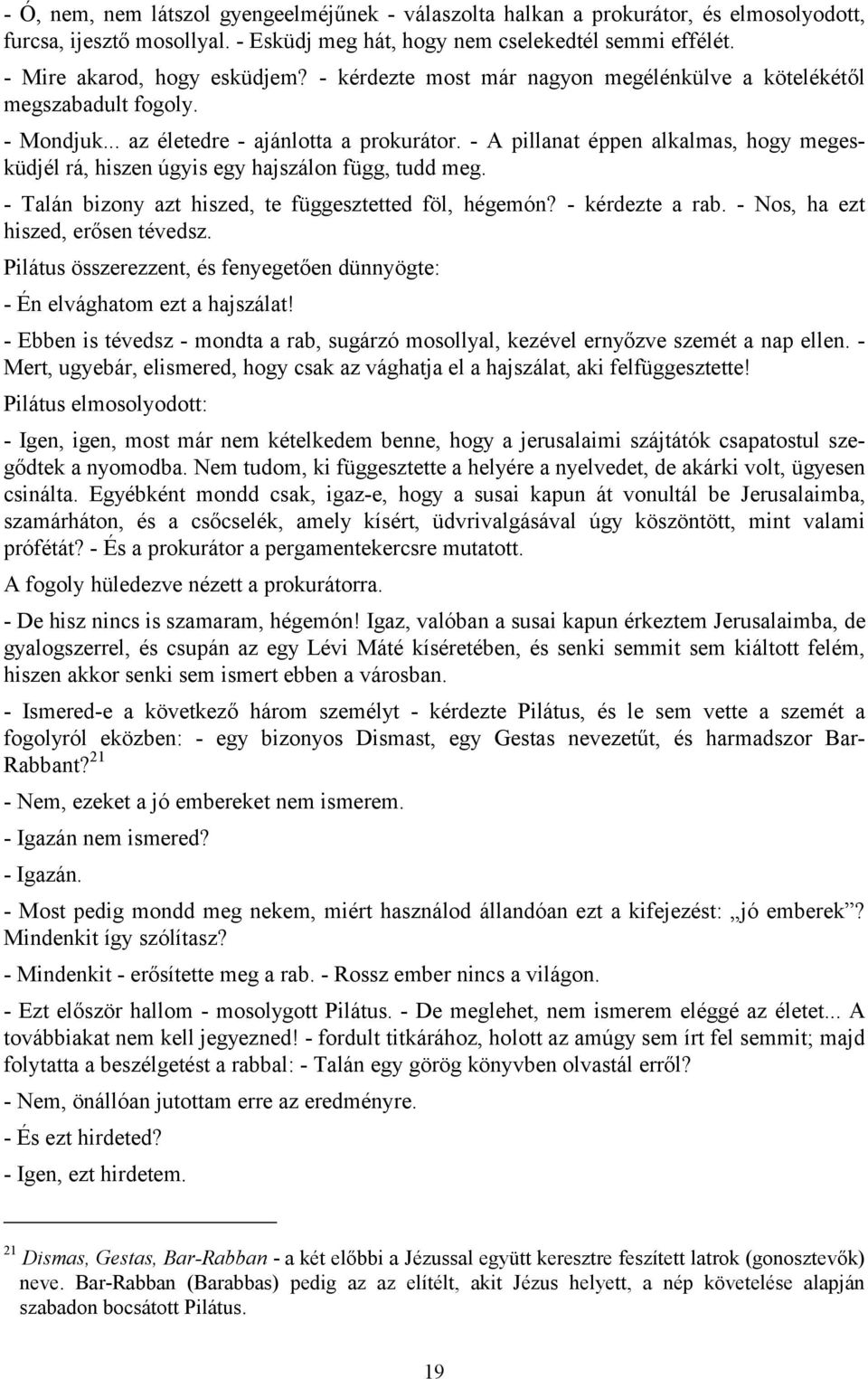 - A pillanat éppen alkalmas, hogy megesküdjél rá, hiszen úgyis egy hajszálon függ, tudd meg. - Talán bizony azt hiszed, te függesztetted föl, hégemón? - kérdezte a rab.