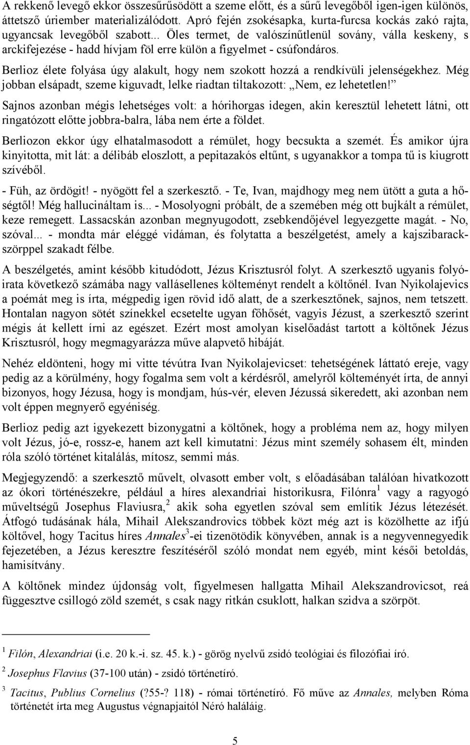 .. Öles termet, de valószínűtlenül sovány, válla keskeny, s arckifejezése - hadd hívjam föl erre külön a figyelmet - csúfondáros.