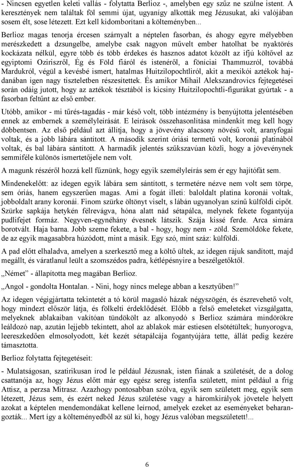 .. Berlioz magas tenorja ércesen szárnyalt a néptelen fasorban, és ahogy egyre mélyebben merészkedett a dzsungelbe, amelybe csak nagyon művelt ember hatolhat be nyaktörés kockázata nélkül, egyre több