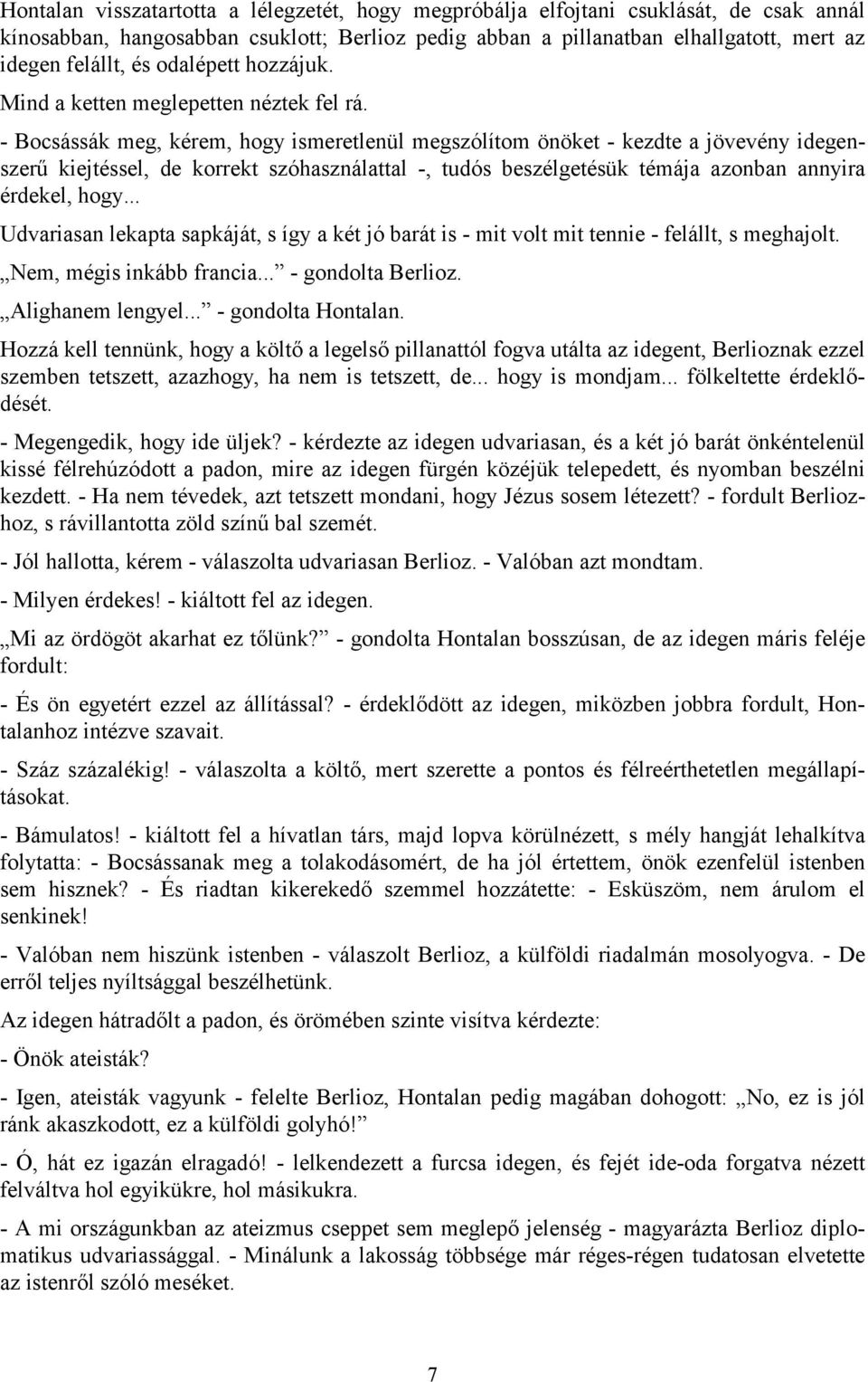 - Bocsássák meg, kérem, hogy ismeretlenül megszólítom önöket - kezdte a jövevény idegenszerű kiejtéssel, de korrekt szóhasználattal -, tudós beszélgetésük témája azonban annyira érdekel, hogy.