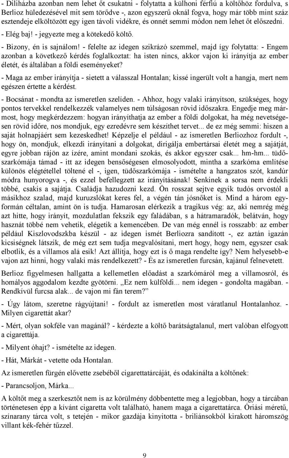 - felelte az idegen szikrázó szemmel, majd így folytatta: - Engem azonban a következő kérdés foglalkoztat: ha isten nincs, akkor vajon ki irányítja az ember életét, és általában a földi eseményeket?