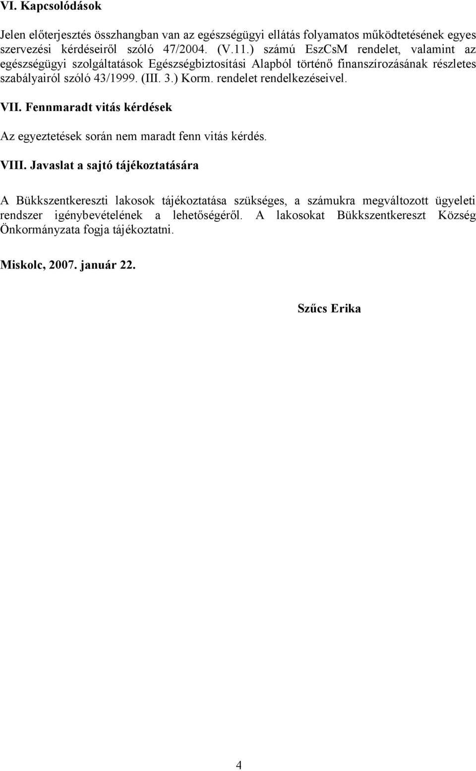 rendelet rendelkezéseivel. VII. Fennmaradt vitás kérdések Az egyeztetések során nem maradt fenn vitás kérdés. VIII.