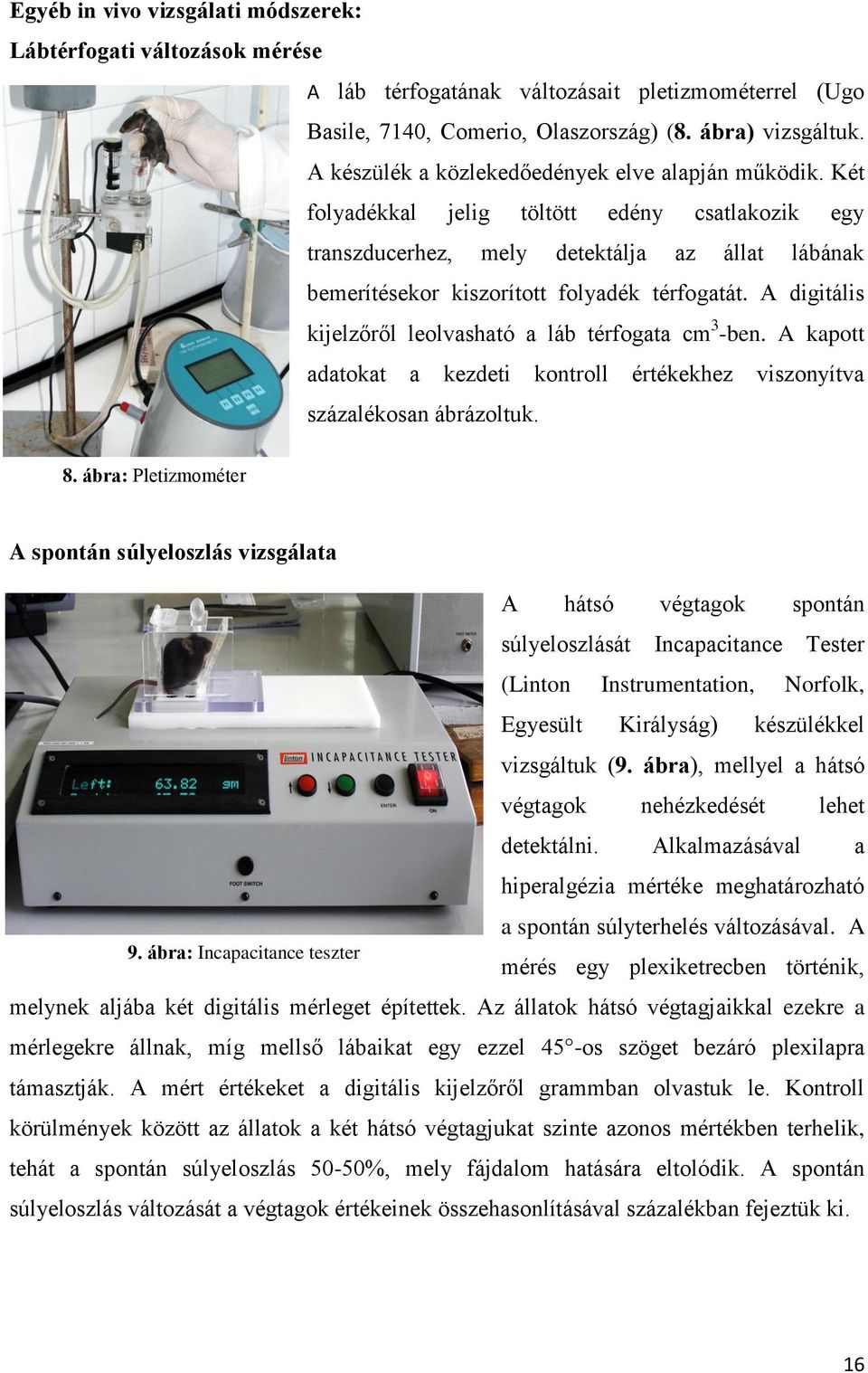 A digitális kijelzőről leolvasható a láb térfogata cm 3 -ben. A kapott adatokat a kezdeti kontroll értékekhez viszonyítva százalékosan ábrázoltuk. 8.