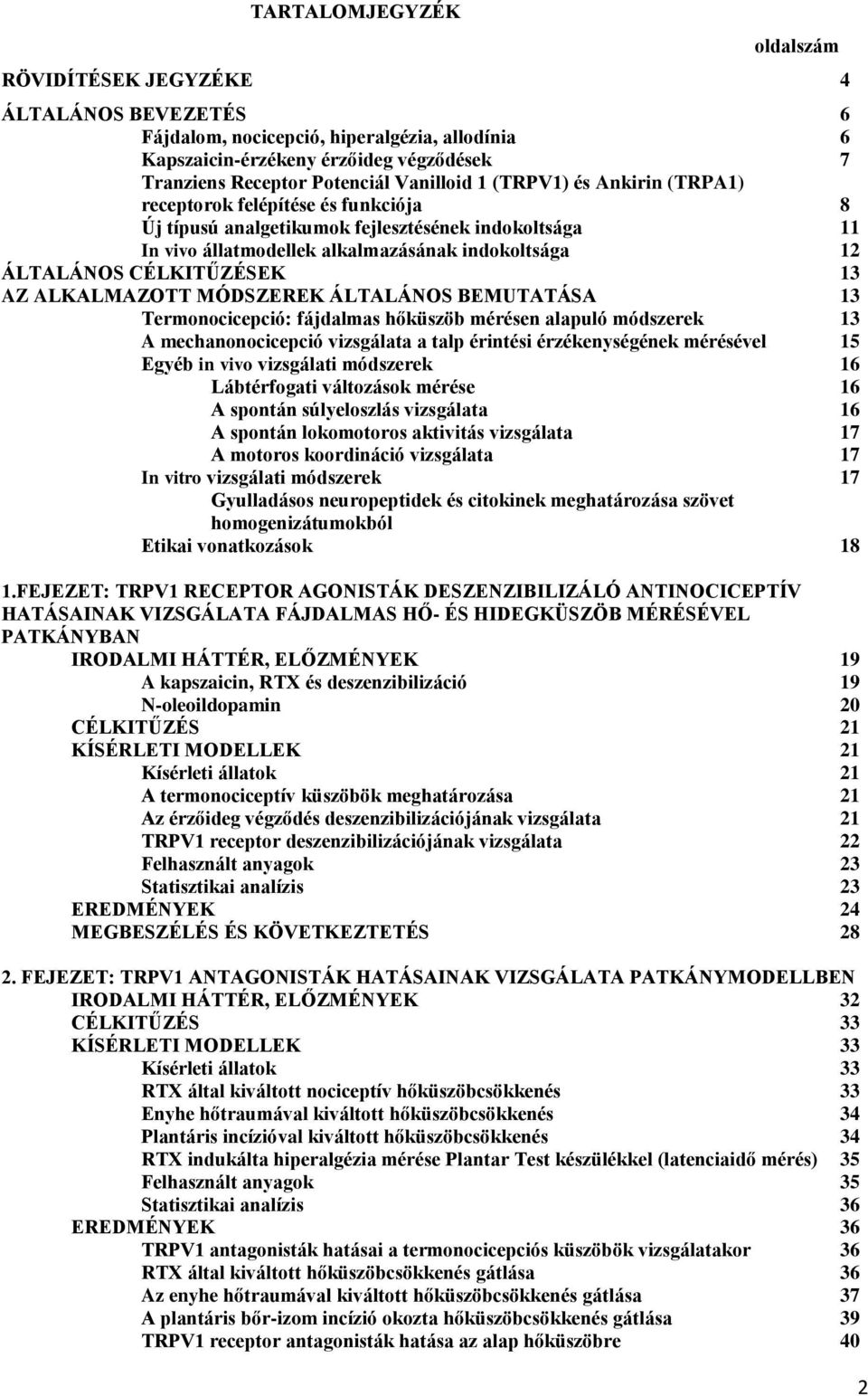 AZ ALKALMAZOTT MÓDSZEREK ÁLTALÁNOS BEMUTATÁSA 13 Termonocicepció: fájdalmas hőküszöb mérésen alapuló módszerek 13 A mechanonocicepció vizsgálata a talp érintési érzékenységének mérésével 15 Egyéb in