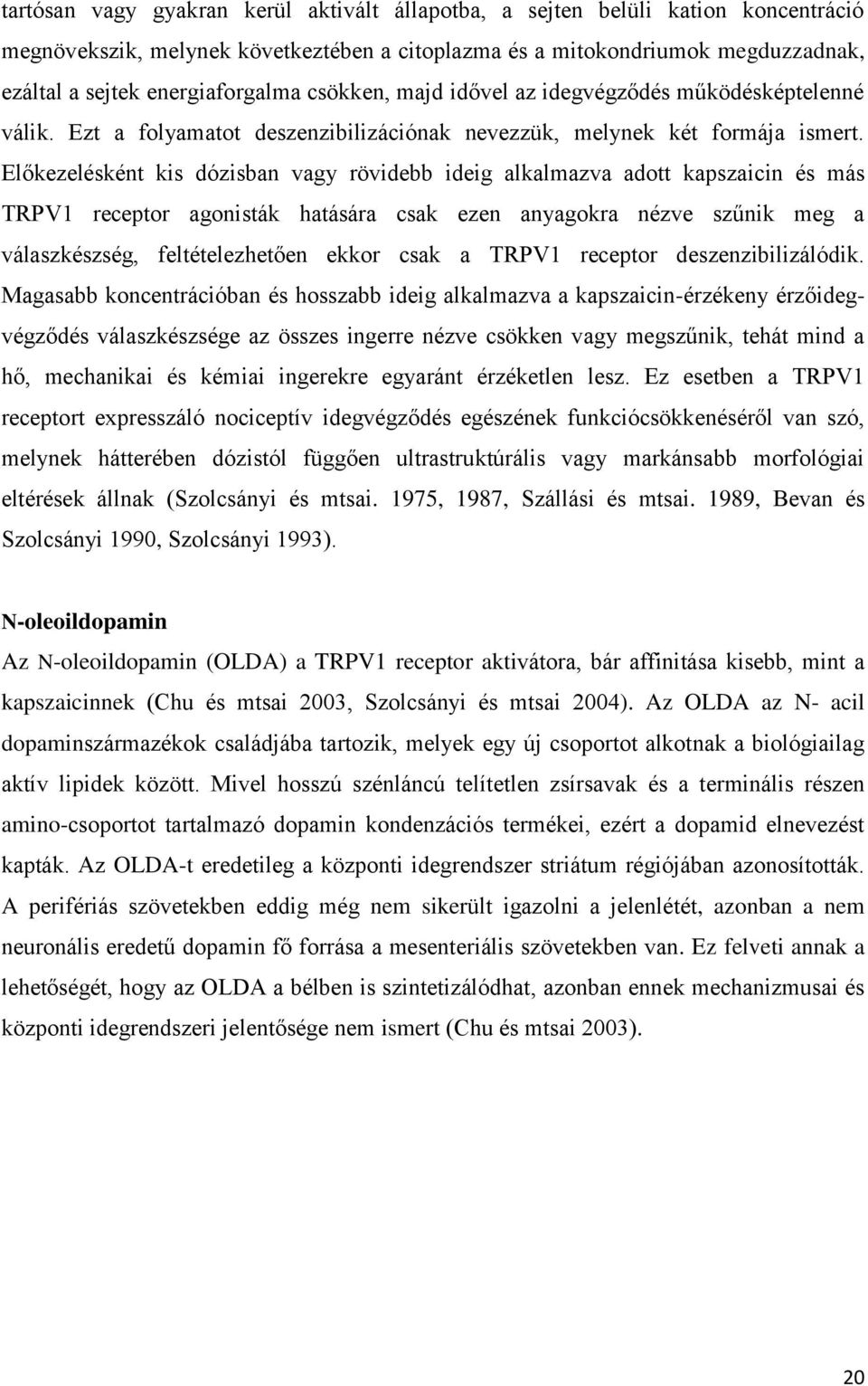 Előkezelésként kis dózisban vagy rövidebb ideig alkalmazva adott kapszaicin és más TRPV1 receptor agonisták hatására csak ezen anyagokra nézve szűnik meg a válaszkészség, feltételezhetően ekkor csak