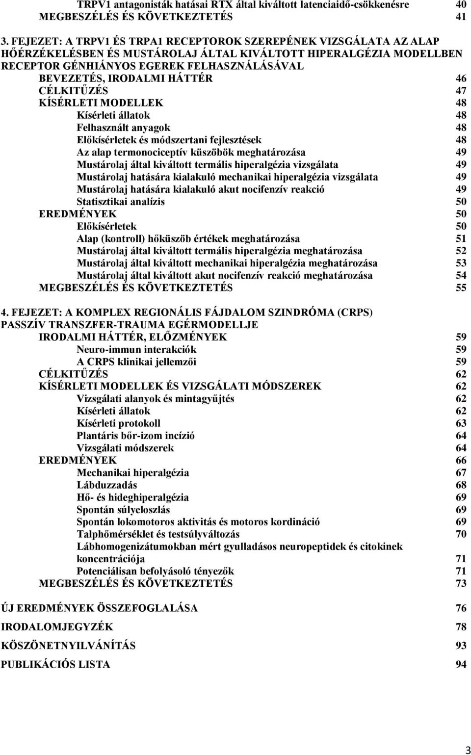 HÁTTÉR 46 CÉLKITŰZÉS 47 KÍSÉRLETI MODELLEK 48 Kísérleti állatok 48 Felhasznált anyagok 48 Előkísérletek és módszertani fejlesztések 48 Az alap termonociceptív küszöbök meghatározása 49 Mustárolaj