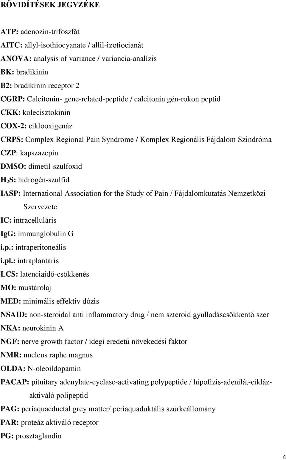 DMSO: dimetil-szulfoxid H 2 S: hidrogén-szulfid IASP: International Association for the Study of Pain / Fájdalomkutatás Nemzetközi Szervezete IC: intracelluláris IgG: immunglobulin G i.p.