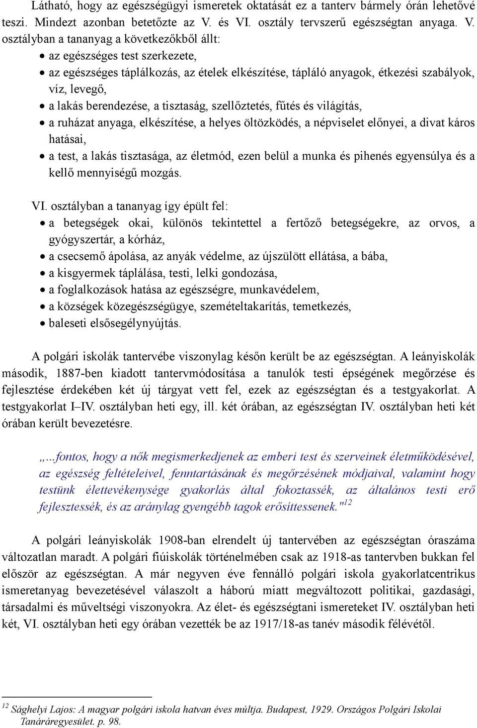 szabályok, víz, levegı, a lakás berendezése, a tisztaság, szellıztetés, főtés és világítás, a ruházat anyaga, elkészítése, a helyes öltözködés, a népviselet elınyei, a divat káros hatásai, a test, a