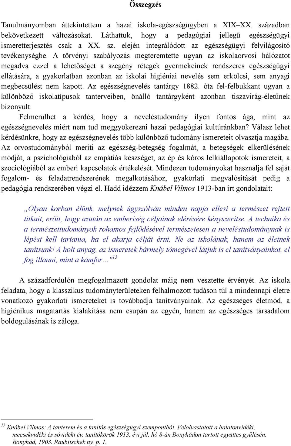 higiéniai nevelés sem erkölcsi, sem anyagi megbecsülést nem kapott. Az egészségnevelés tantárgy 1882.