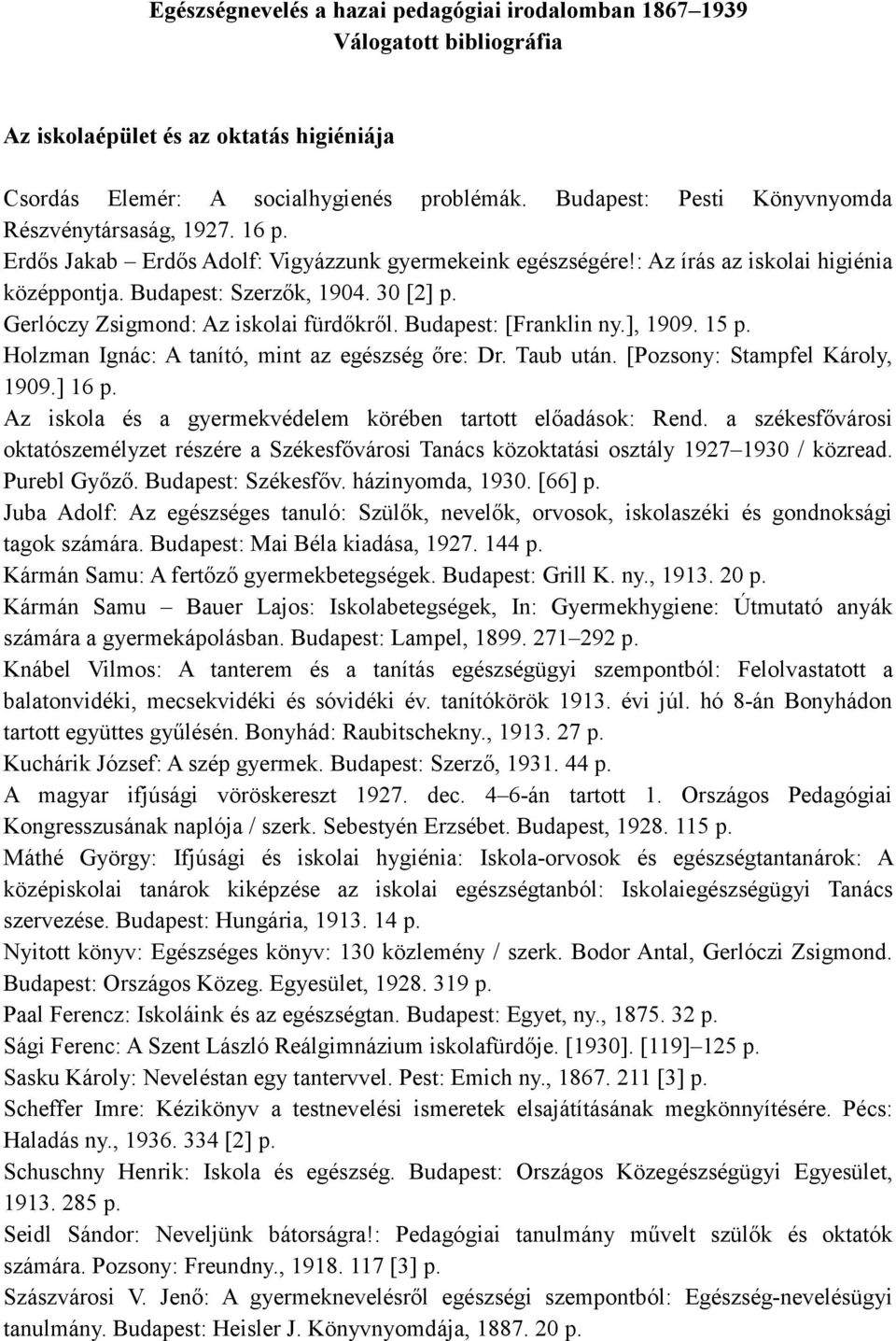 Gerlóczy Zsigmond: Az iskolai fürdıkrıl. Budapest: [Franklin ny.], 1909. 15 p. Holzman Ignác: A tanító, mint az egészség ıre: Dr. Taub után. [Pozsony: Stampfel Károly, 1909.] 16 p.